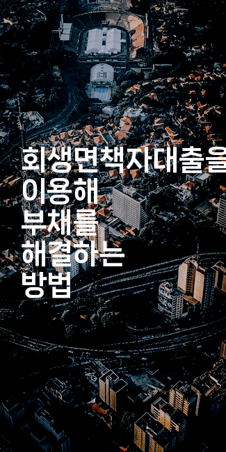 회생면책자대출을 이용해 부채를 해결하는 방법-꿈해몽